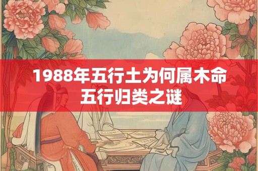 1988年五行土为何属木命 五行归类之谜
