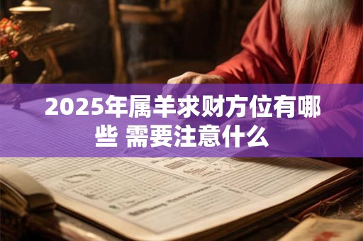 2025年属羊求财方位有哪些 需要注意什么