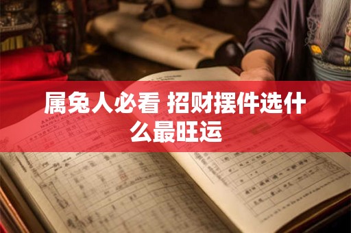 属兔人必看 招财摆件选什么最旺运