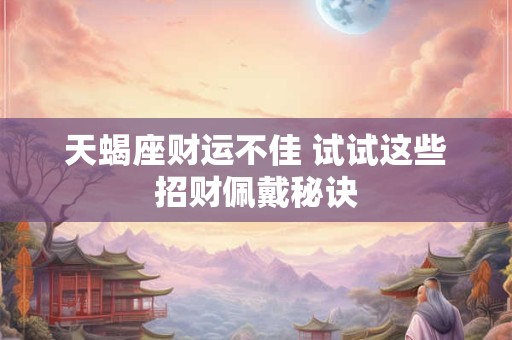 天蝎座财运不佳 试试这些招财佩戴秘诀