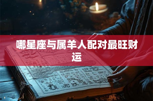 哪星座与属羊人配对最旺财运