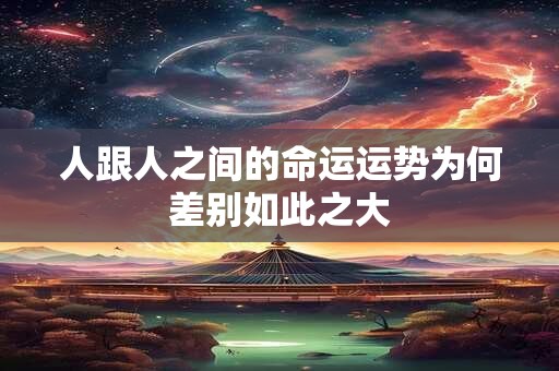 人跟人之间的命运运势为何差别如此之大