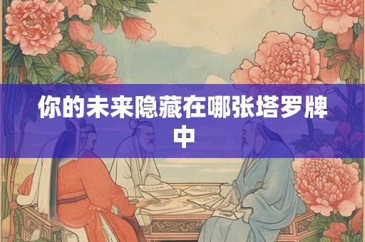你的未来隐藏在哪张塔罗牌中
