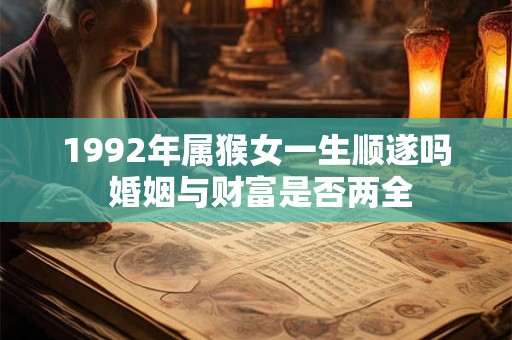 1992年属猴女一生顺遂吗 婚姻与财富是否两全