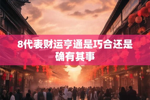 8代表财运亨通是巧合还是确有其事
