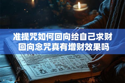 准提咒如何回向给自己求财 回向念咒真有增财效果吗