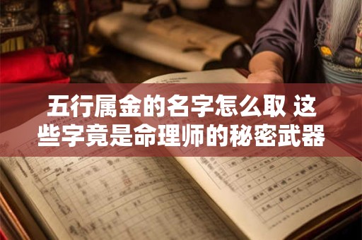 五行属金的名字怎么取 这些字竟是命理师的秘密武器
