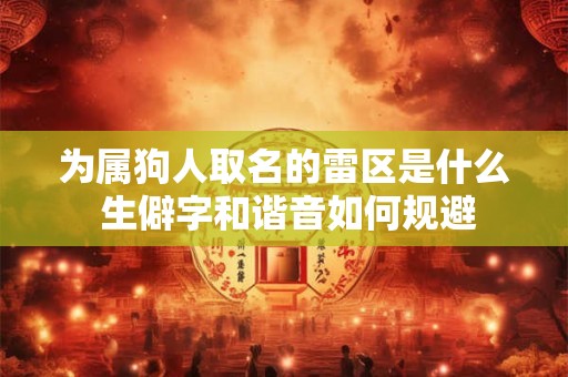 为属狗人取名的雷区是什么 生僻字和谐音如何规避
