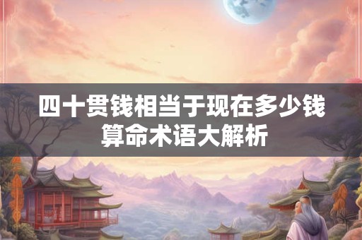 四十贯钱相当于现在多少钱 算命术语大解析