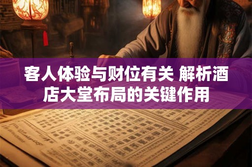 客人体验与财位有关 解析酒店大堂布局的关键作用