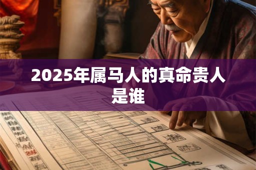 2025年属马人的真命贵人是谁