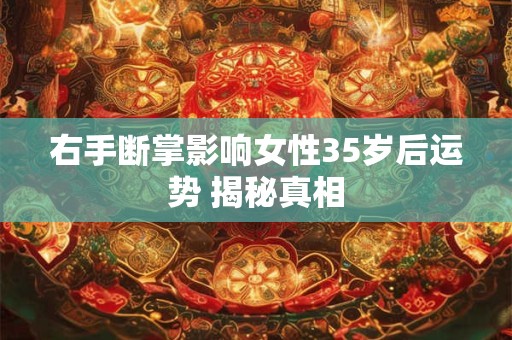 右手断掌影响女性35岁后运势 揭秘真相