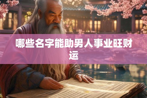 哪些名字能助男人事业旺财运