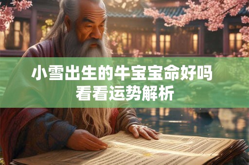 小雪出生的牛宝宝命好吗 看看运势解析