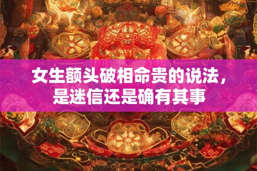 女生额头破相命贵的说法，是迷信还是确有其事