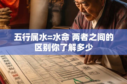 五行属水=水命 两者之间的区别你了解多少