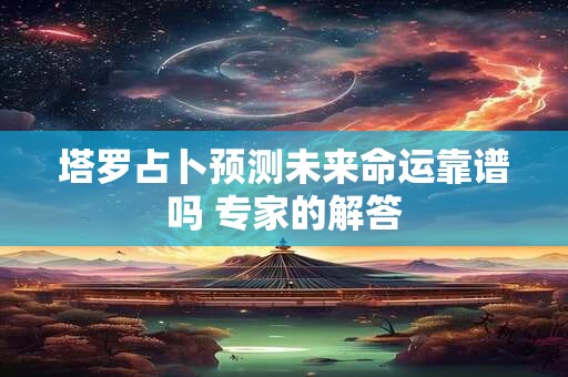 塔罗占卜预测未来命运靠谱吗 专家的解答