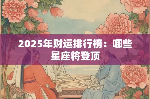 2025年财运排行榜：哪些星座将登顶