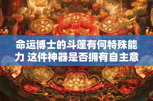 命运博士的斗篷有何特殊能力 这件神器是否拥有自主意识