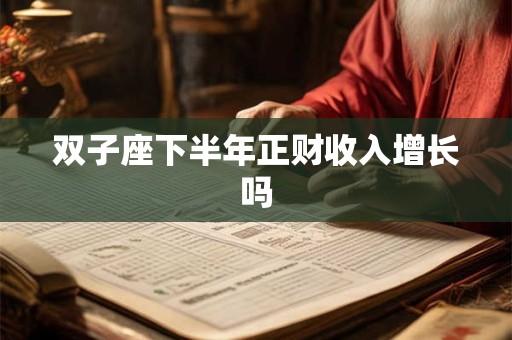 双子座下半年正财收入增长吗