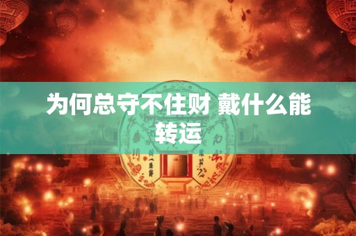 为何总守不住财 戴什么能转运