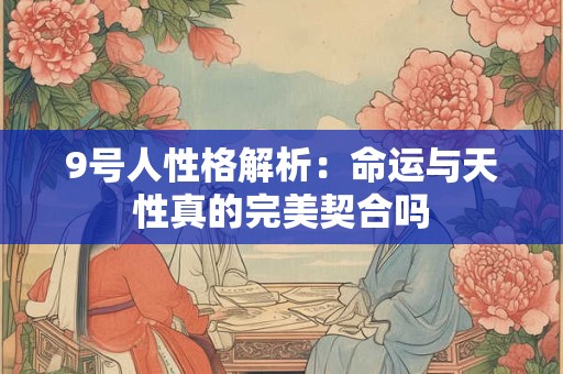 9号人性格解析：命运与天性真的完美契合吗