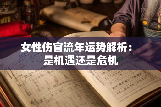 女性伤官流年运势解析： 是机遇还是危机