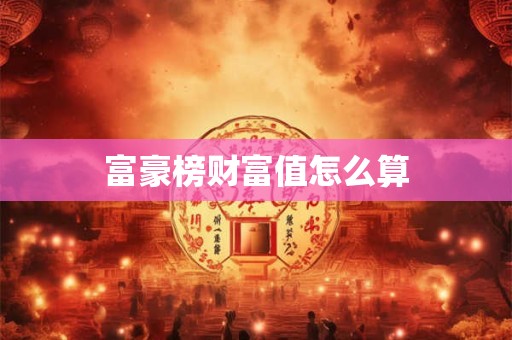 富豪榜财富值怎么算