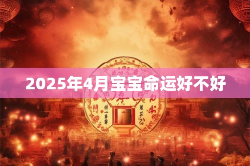 2025年4月宝宝命运好不好