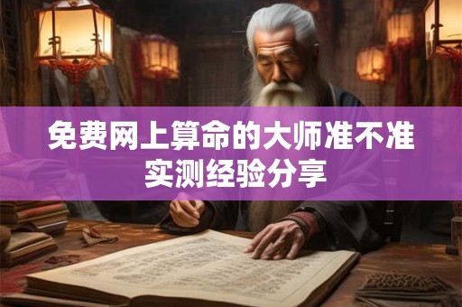 详细阅读:免费网上算命的大师准不准 实测经验分享 免费网上算命的大师准不准 实测经验分享
