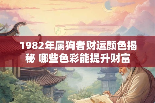 1982年属狗者财运颜色揭秘 哪些色彩能提升财富