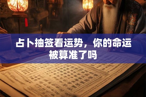 占卜抽签看运势，你的命运被算准了吗