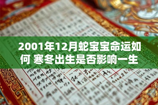 2001年12月蛇宝宝命运如何 寒冬出生是否影响一生财运