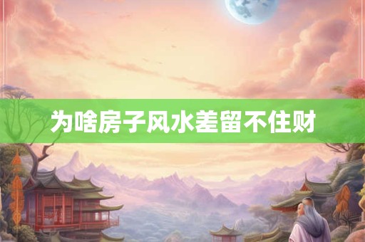 为啥房子风水差留不住财