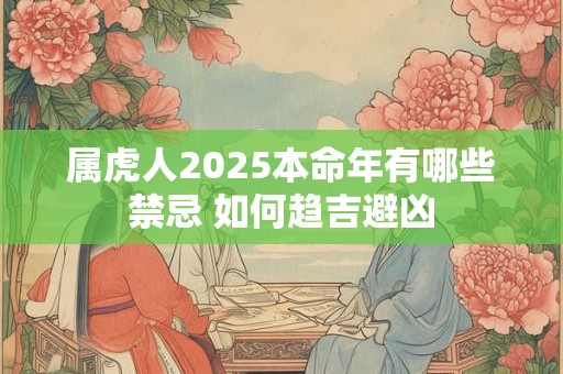 属虎人2025本命年有哪些禁忌 如何趋吉避凶