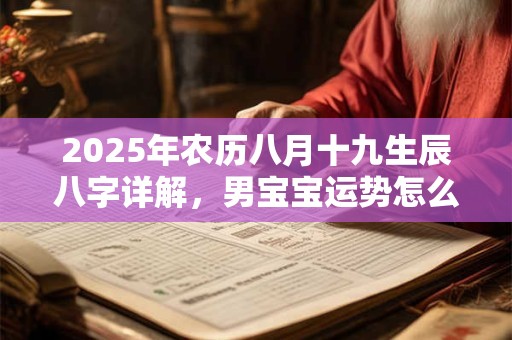 2025年农历八月十九生辰八字详解，男宝宝运势怎么样