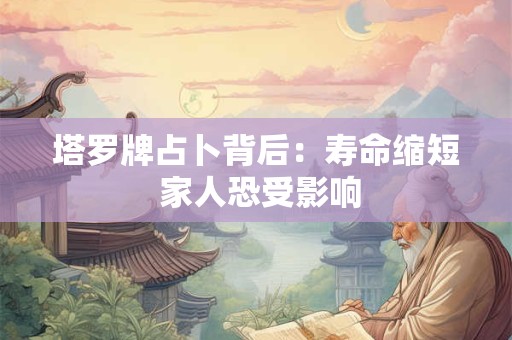 塔罗牌占卜背后：寿命缩短 家人恐受影响
