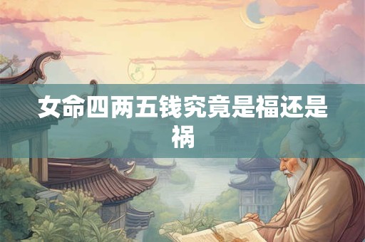 女命四两五钱究竟是福还是祸