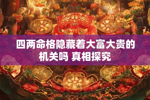 四两命格隐藏着大富大贵的机关吗 真相探究