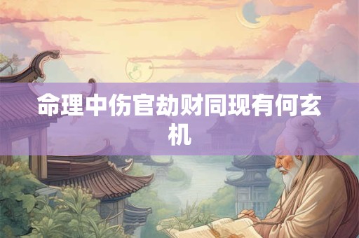 命理中伤官劫财同现有何玄机