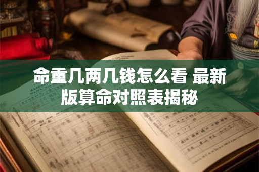 命重几两几钱怎么看 最新版算命对照表揭秘