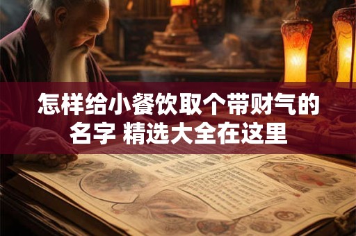怎样给小餐饮取个带财气的名字 精选大全在这里