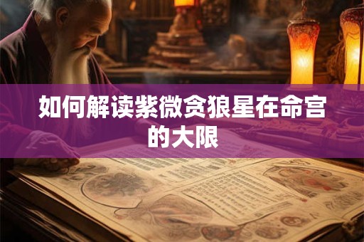 如何解读紫微贪狼星在命宫的大限