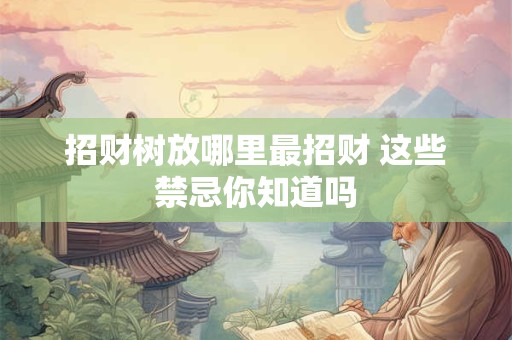 招财树放哪里最招财 这些禁忌你知道吗