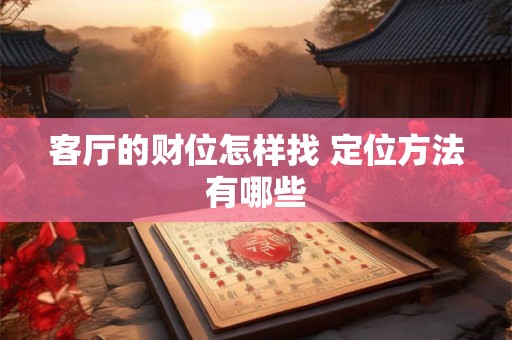 客厅的财位怎样找 定位方法有哪些