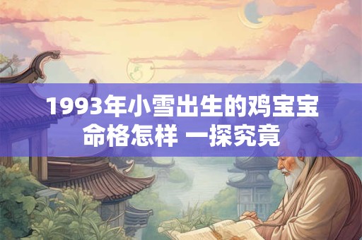 1993年小雪出生的鸡宝宝命格怎样 一探究竟