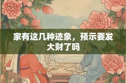 家有这几种迹象，预示要发大财了吗