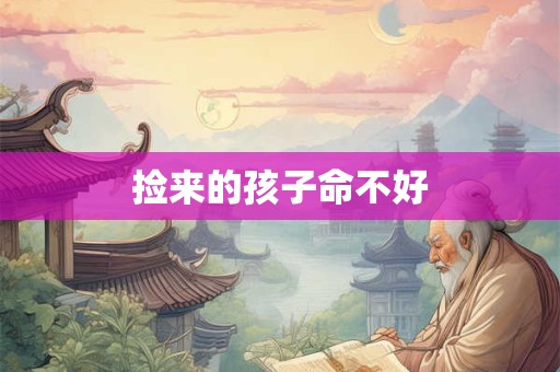 捡来的孩子命不好