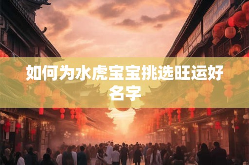 如何为水虎宝宝挑选旺运好名字