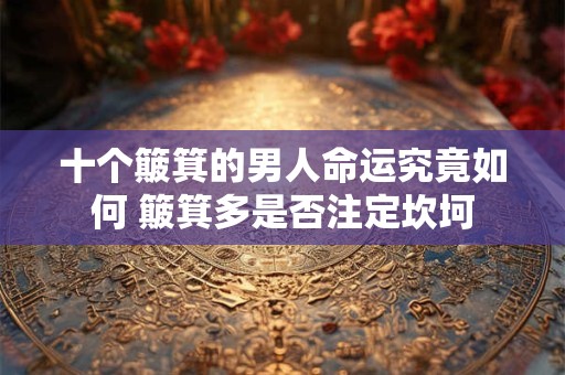 十个簸箕的男人命运究竟如何 簸箕多是否注定坎坷